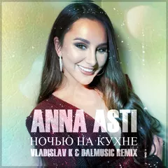 ANNA ASTI - Ночью на кухне (Vladislav K & DALmusic Remix)