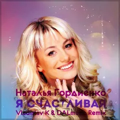 Наталья Гордиенко - Я счастливая (Vladislav K & DALmusic Remix)