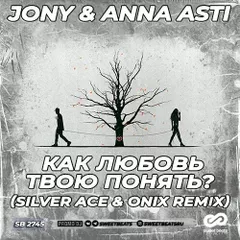 Jony & Anna Asti - Как любовь твою понять (Silver Ace & Onix Remix )