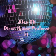 Alex SH - Disco House Podcast #1