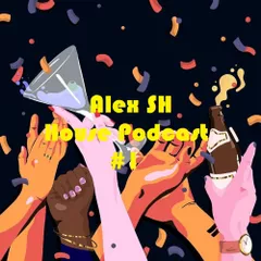 Alex SH - House Podcast #1