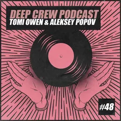 Tomi Owen & Aleskey Popov - Deep Crew Podcast #48