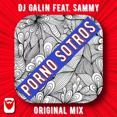 DJ GALIN ft.Sammy - Porno Sotros (Original Mixes)