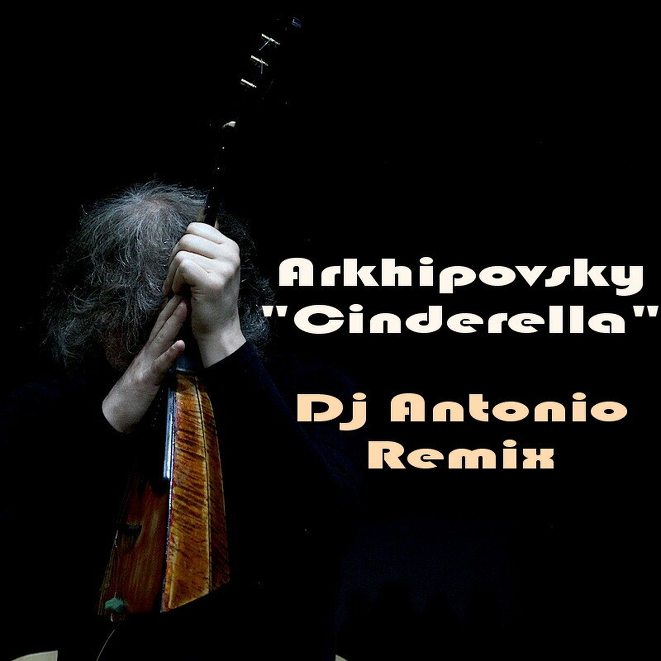 Cinderella dj antonio remix. DJ Antonio. Архиповский. Arkhipovsky - Cinderella (DJ Antonio Remix Extended).