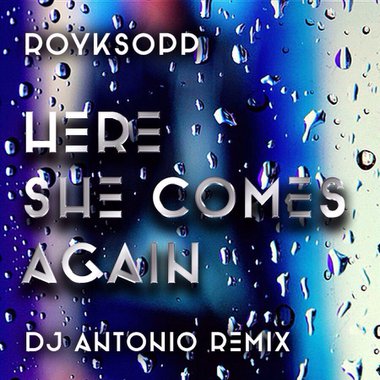 DJ Antonio – Royksopp – Here She Comes Again (Dj Antonio Remix.