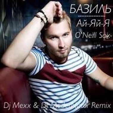 DJ ONeill Sax – Базиль - Ай-Яй-Я (DJ Mexx & DJ ModerNator Ft. O.