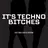 It's Techno, Bitches