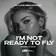 I'm Not Ready To Fly