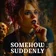 SOMEHOW SUDDENLY