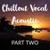 ★ Chillout Vocal Acoustic ★ PART TWO