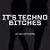 It's Techno, Bitches